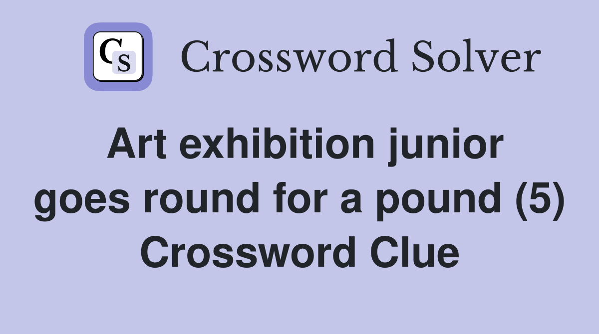 Art exhibition junior goes round for a pound (5) Crossword Clue